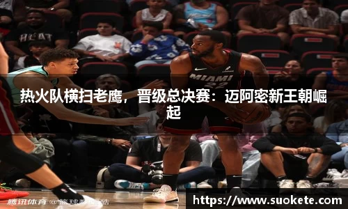 热火队横扫老鹰，晋级总决赛：迈阿密新王朝崛起